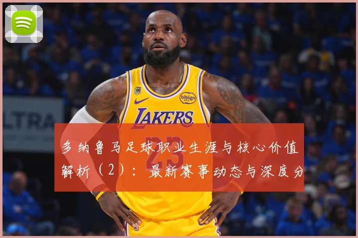 多纳鲁马足球职业生涯与核心价值解析（2）：最新赛事动态与深度分析