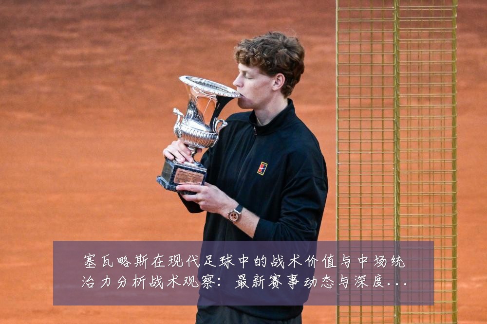 塞瓦略斯在现代足球中的战术价值与中场统治力分析战术观察：最新赛事动态与深度分析